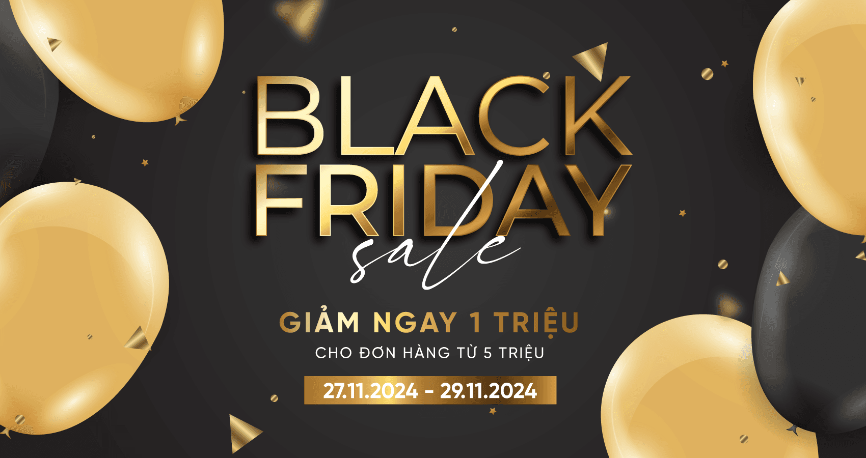 BLACK FRIDAY – IMMEDIATE 1 MILLION VND DISCOUNT FOR ORDERS FROM 5 MILLION VND